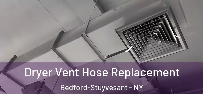 Dryer Vent Hose Replacement Bedford-Stuyvesant - NY