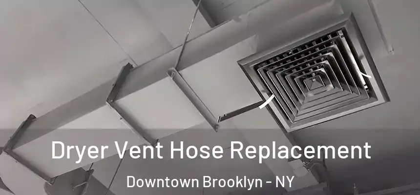 Dryer Vent Hose Replacement Downtown Brooklyn - NY