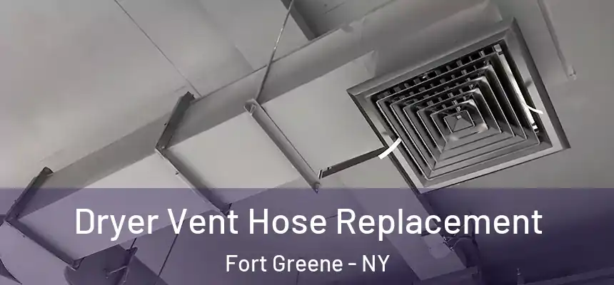 Dryer Vent Hose Replacement Fort Greene - NY