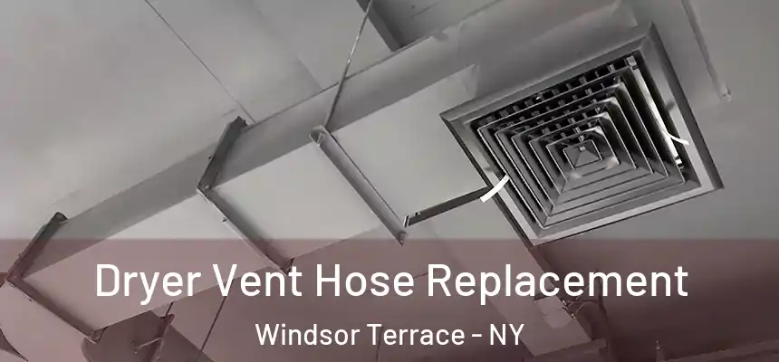 Dryer Vent Hose Replacement Windsor Terrace - NY