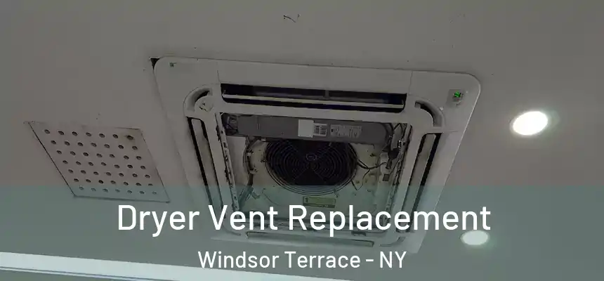 Dryer Vent Replacement Windsor Terrace - NY