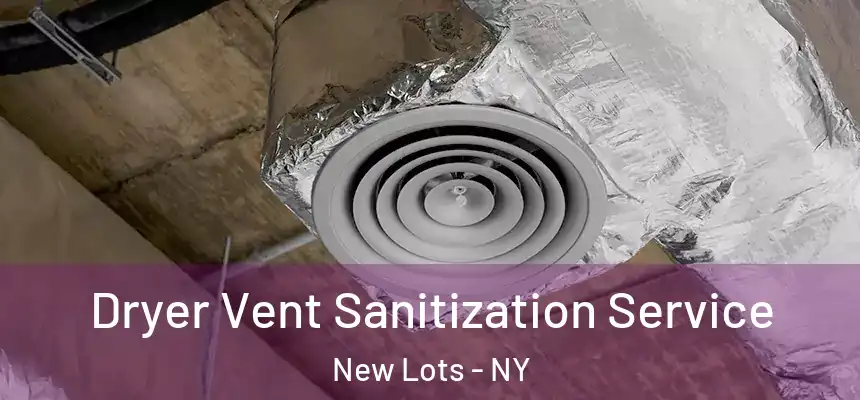 Dryer Vent Sanitization Service New Lots - NY