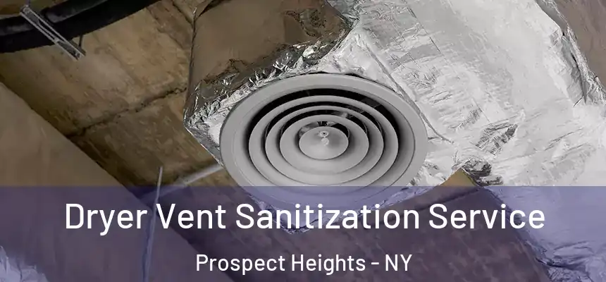 Dryer Vent Sanitization Service Prospect Heights - NY
