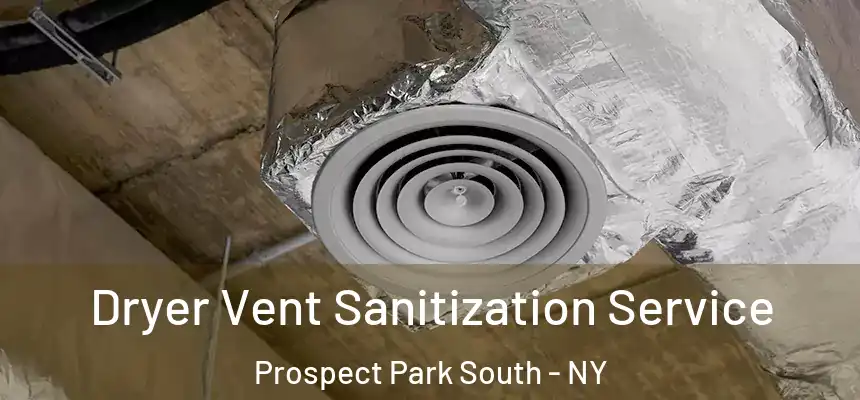 Dryer Vent Sanitization Service Prospect Park South - NY