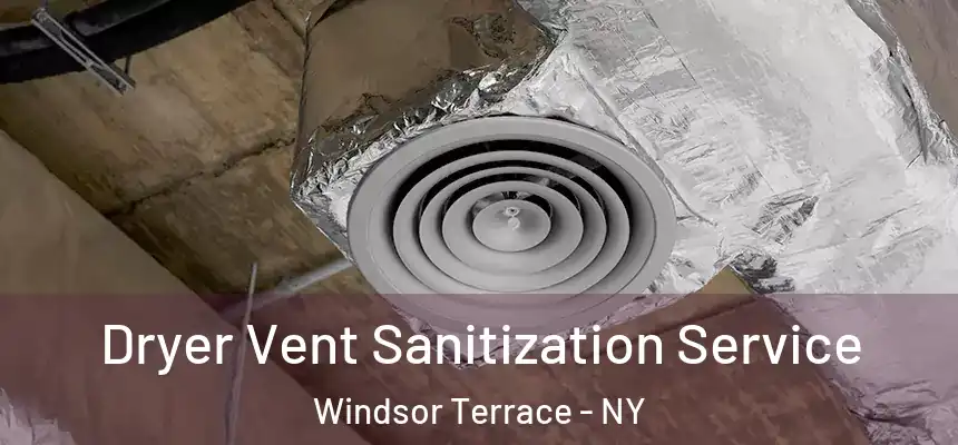 Dryer Vent Sanitization Service Windsor Terrace - NY