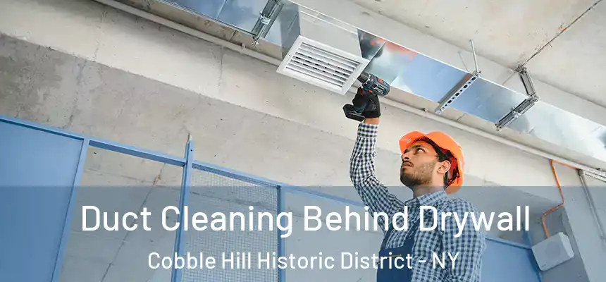 Duct Cleaning Behind Drywall Cobble Hill Historic District - NY