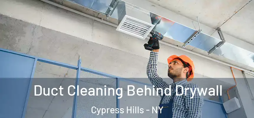 Duct Cleaning Behind Drywall Cypress Hills - NY
