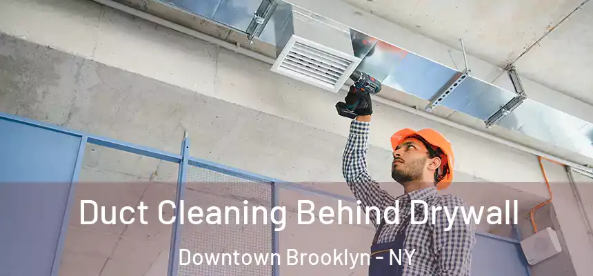 Duct Cleaning Behind Drywall Downtown Brooklyn - NY
