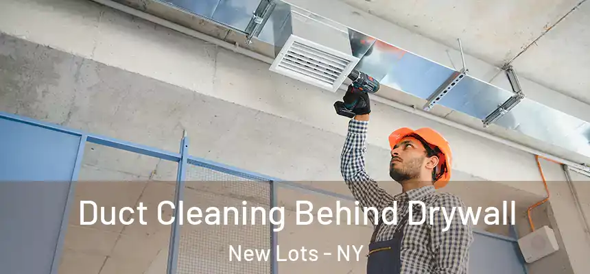 Duct Cleaning Behind Drywall New Lots - NY