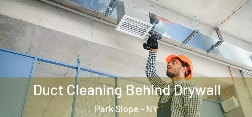 Duct Cleaning Behind Drywall Park Slope - NY