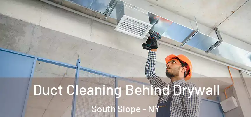 Duct Cleaning Behind Drywall South Slope - NY