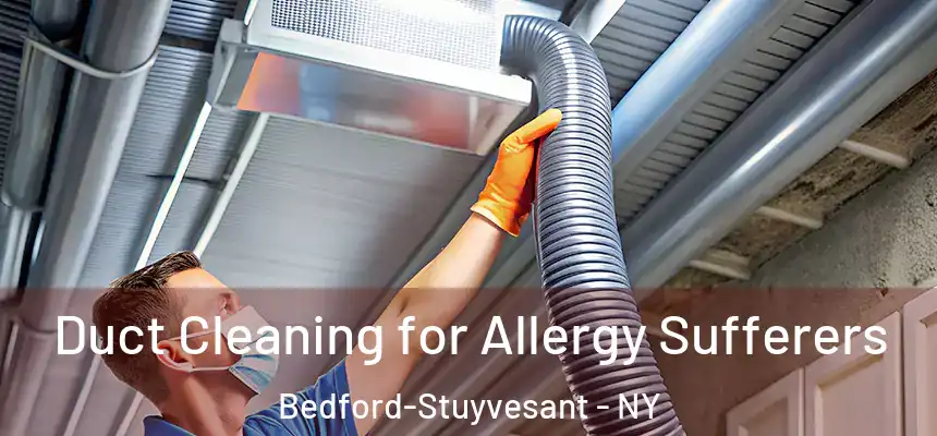 Duct Cleaning for Allergy Sufferers Bedford-Stuyvesant - NY