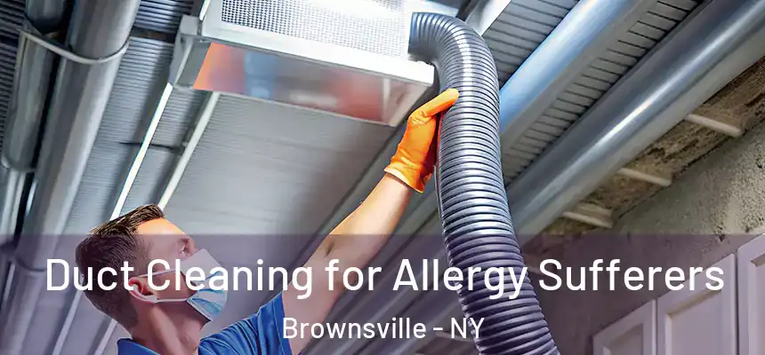 Duct Cleaning for Allergy Sufferers Brownsville - NY
