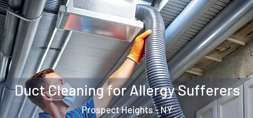  Duct Cleaning for Allergy Sufferers Prospect Heights - NY