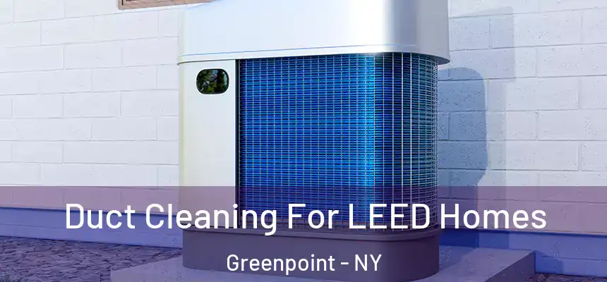 Duct Cleaning For LEED Homes Greenpoint - NY