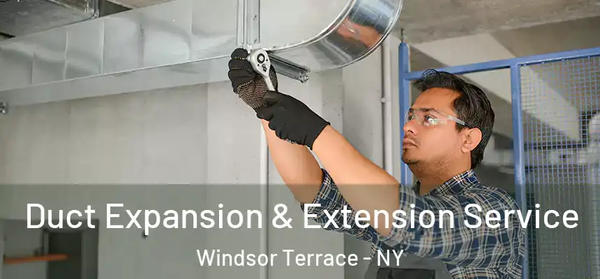Duct Expansion & Extension Service Windsor Terrace - NY