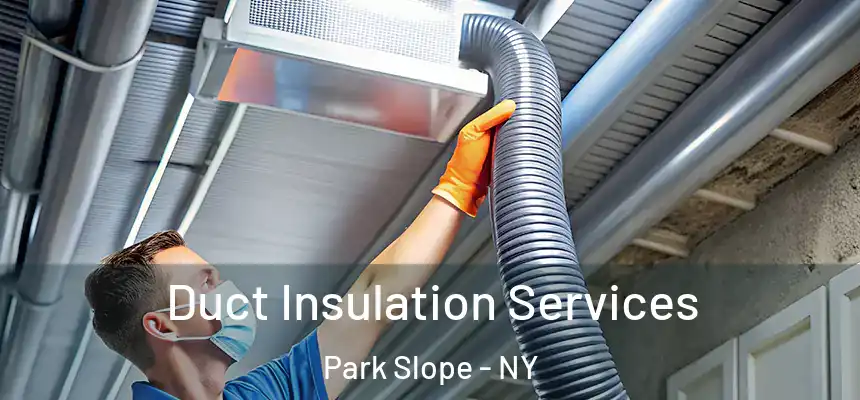 Duct Insulation Services Park Slope - NY
