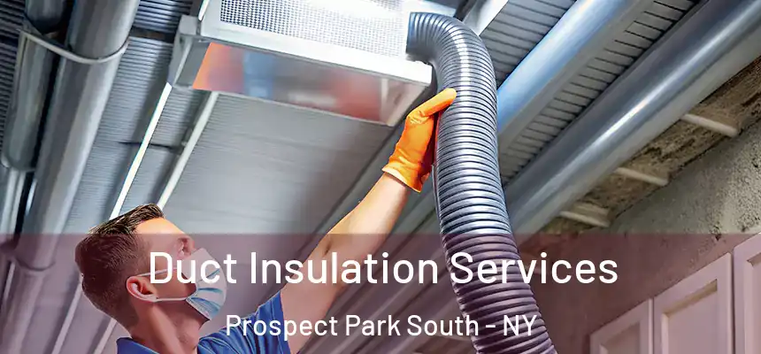 Duct Insulation Services Prospect Park South - NY