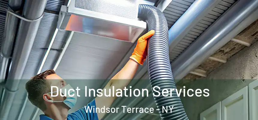 Duct Insulation Services Windsor Terrace - NY
