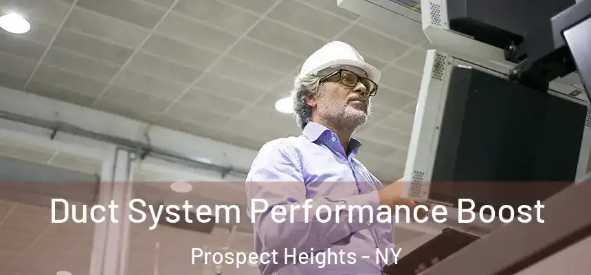 Duct System Performance Boost Prospect Heights - NY
