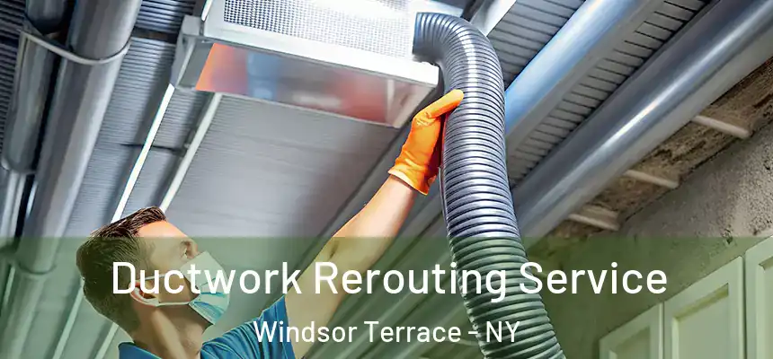 Ductwork Rerouting Service Windsor Terrace - NY