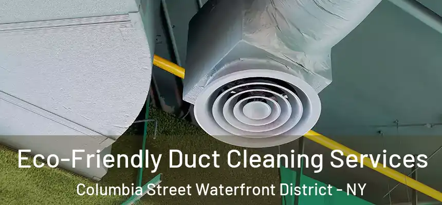 Eco-Friendly Duct Cleaning Services Columbia Street Waterfront District - NY