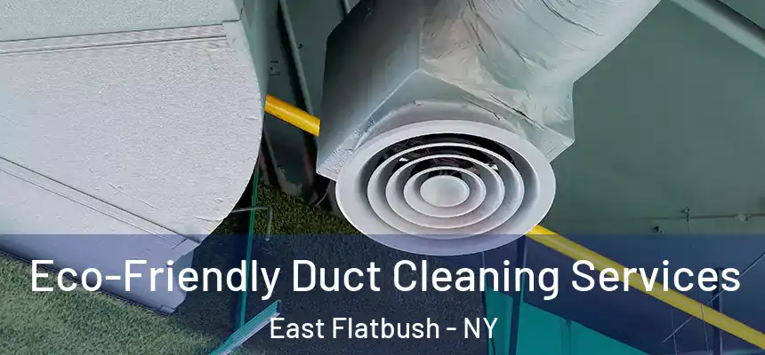 Eco-Friendly Duct Cleaning Services East Flatbush - NY