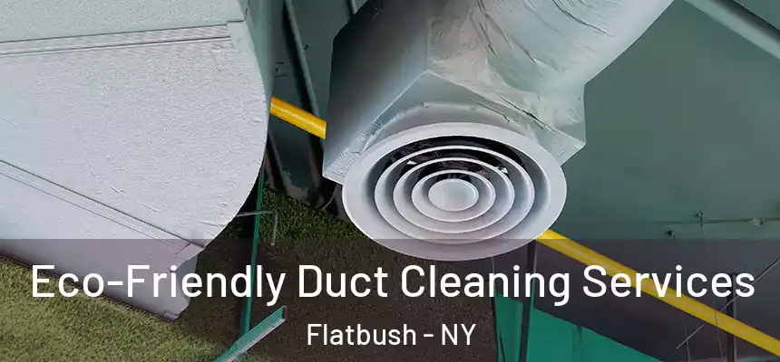  Eco-Friendly Duct Cleaning Services Flatbush - NY