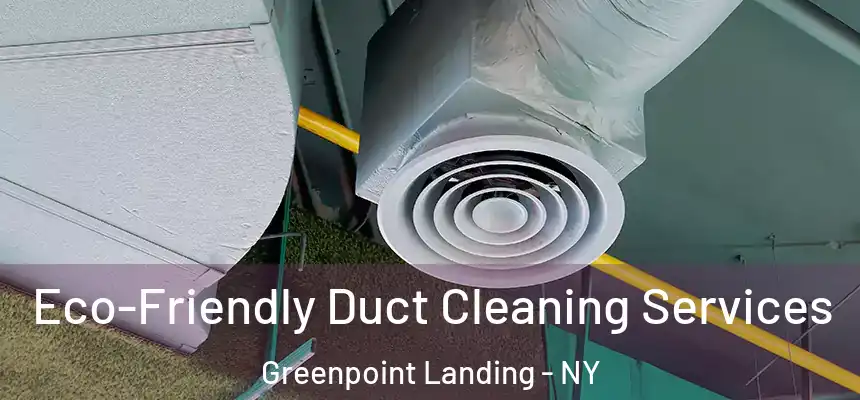 Eco-Friendly Duct Cleaning Services Greenpoint Landing - NY
