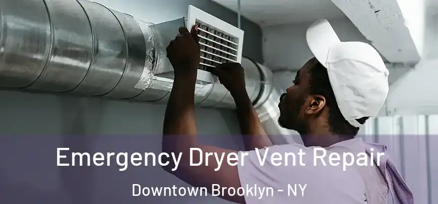 Emergency Dryer Vent Repair Downtown Brooklyn - NY