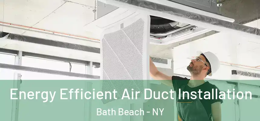 Energy Efficient Air Duct Installation Bath Beach - NY