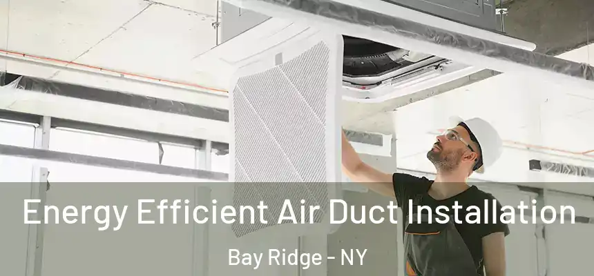 Energy Efficient Air Duct Installation Bay Ridge - NY