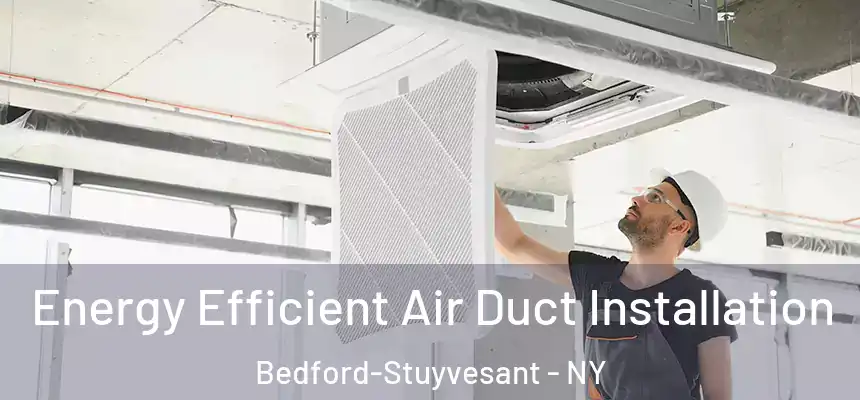 Energy Efficient Air Duct Installation Bedford-Stuyvesant - NY