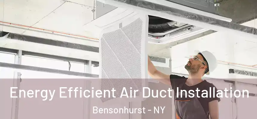Energy Efficient Air Duct Installation Bensonhurst - NY
