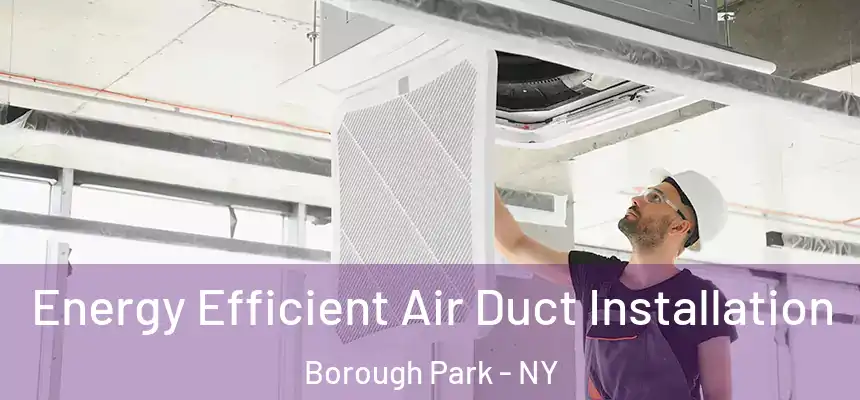 Energy Efficient Air Duct Installation Borough Park - NY
