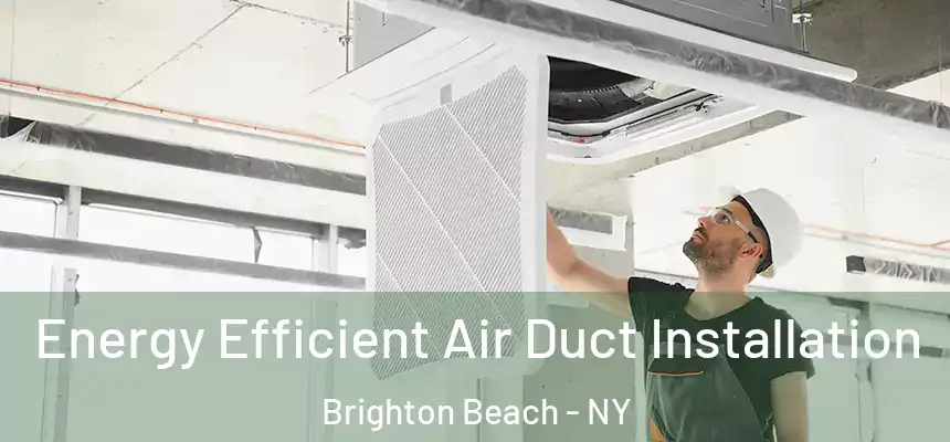 Energy Efficient Air Duct Installation Brighton Beach - NY