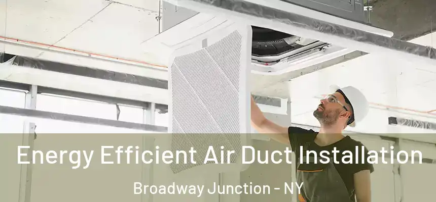 Energy Efficient Air Duct Installation Broadway Junction - NY