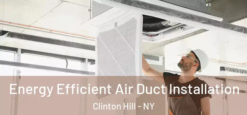 Energy Efficient Air Duct Installation Clinton Hill - NY