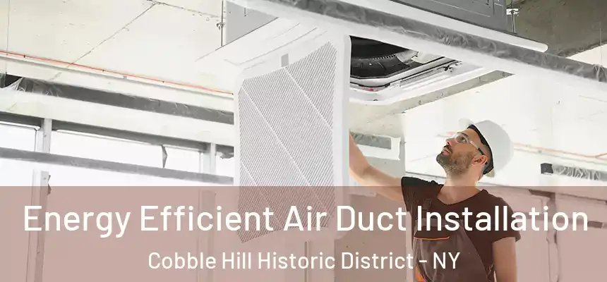 Energy Efficient Air Duct Installation Cobble Hill Historic District - NY