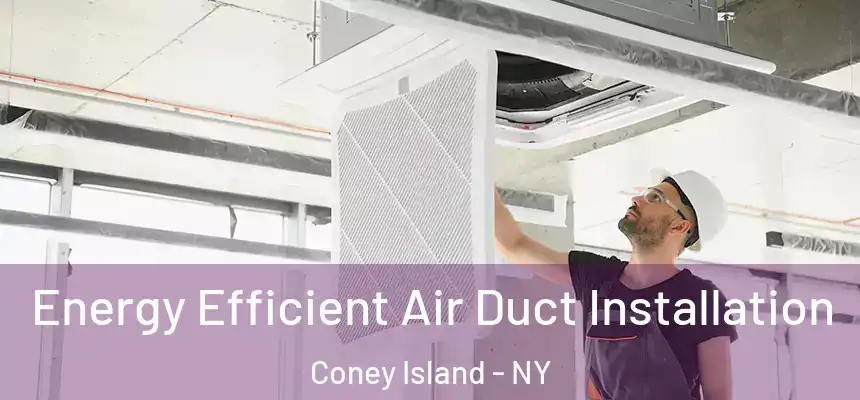 Energy Efficient Air Duct Installation Coney Island - NY