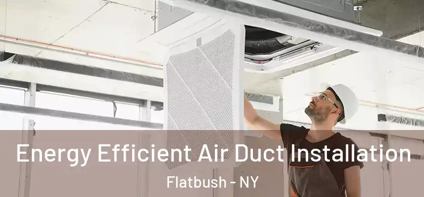 Energy Efficient Air Duct Installation Flatbush - NY