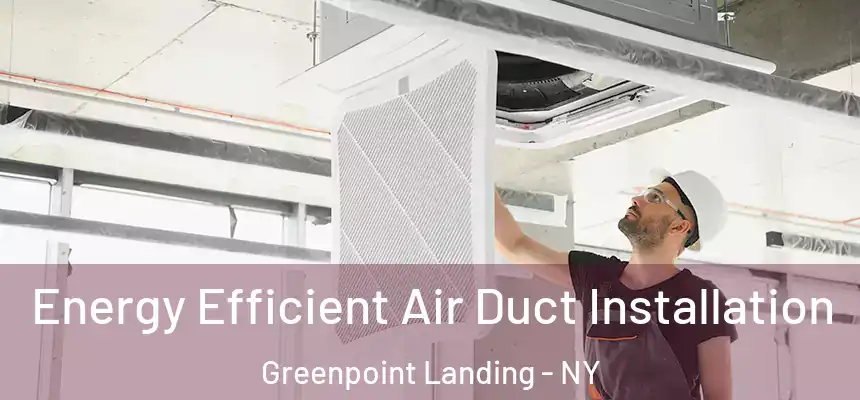 Energy Efficient Air Duct Installation Greenpoint Landing - NY
