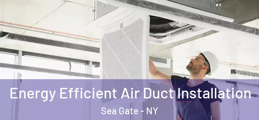 Energy Efficient Air Duct Installation Sea Gate - NY