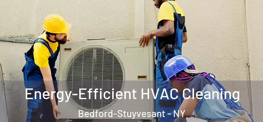 Energy-Efficient HVAC Cleaning Bedford-Stuyvesant - NY