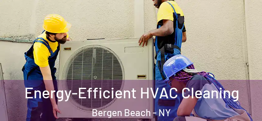 Energy-Efficient HVAC Cleaning Bergen Beach - NY