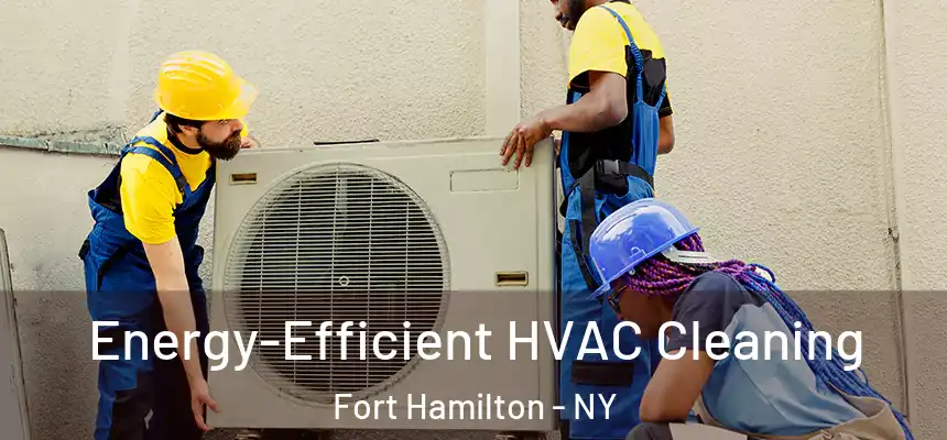 Energy-Efficient HVAC Cleaning Fort Hamilton - NY