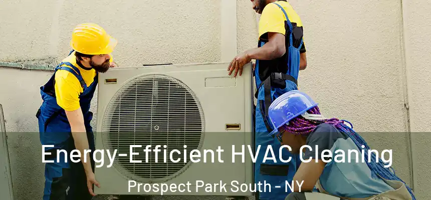 Energy-Efficient HVAC Cleaning Prospect Park South - NY