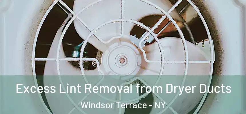 Excess Lint Removal from Dryer Ducts Windsor Terrace - NY