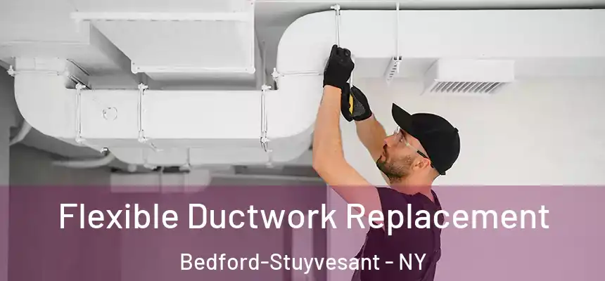 Flexible Ductwork Replacement Bedford-Stuyvesant - NY
