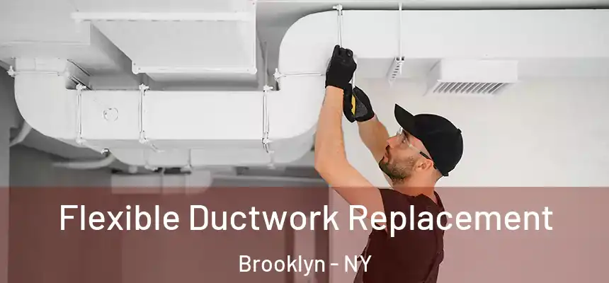 Flexible Ductwork Replacement Brooklyn - NY